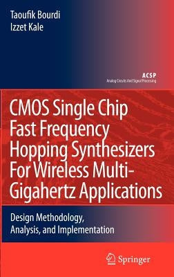 CMOS Single Chip Fast Frequency Hopping Synthesizers for Wireless Multi-Gigahertz Applications: Design Methodology, Analysis, and Implementation by Bourdi, Taoufik
