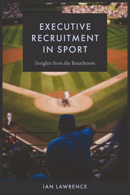Executive Recruitment in Sport: Insights from the Boardroom by Lawrence, Ian