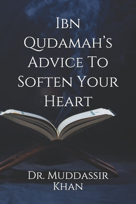 Ibn Qudamah's Advice To Soften Your Heart by Khan, Muddassir