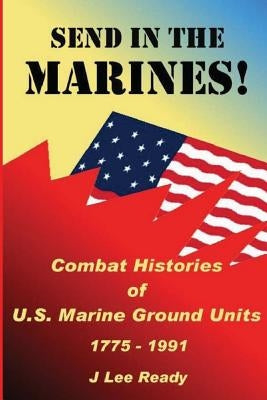 Send in the Marines: Combat Histories Of US Marine Ground Units 1775-1991 by Christensen, Richard P.