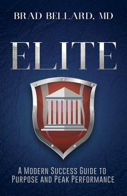Elite: A Modern Success Guide to Purpose and Peak Performance by Bellard, Brad
