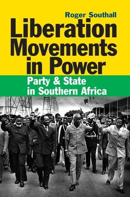 Liberation Movements in Power: Party and State in Southern Africa by Southall, Roger