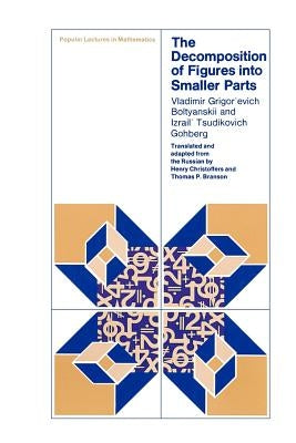 The Decomposition of Figures Into Smaller Parts by Boltyanskii, Vladimir Grigor'evich
