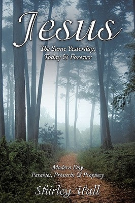 Jesus: The Same Yesterday, Today & Forever by Hall, Shirley
