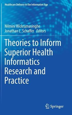 Theories to Inform Superior Health Informatics Research and Practice by Wickramasinghe, Nilmini