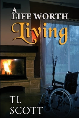 A Life Worth Living by Scott, T. L.