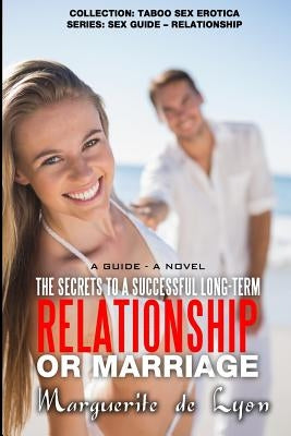 The Secrets to a Successful Long-Term Relationship or Marriage: A Guide - A Novel by De Lyon, Marguerite
