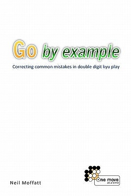 Go by Example: Correcting common mistakes in double digit kyu play by Moffatt, Neil