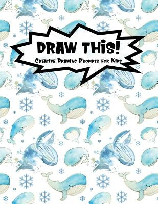 Draw This!: 100 Drawing Prompts to Boost Creativity - Watercolor Whales - Version 4 by Prompts, Proppy