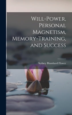 Will-power, Personal Magnetism, Memory-training, and Success by Flower, Sydney Blanshard B. 1867