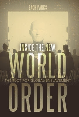 Inside the New World Order: The Plot for Global Enslavement by Parks, Zach
