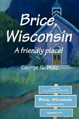 Brice, Wisconsin: A friendly place! by Motz, George G.