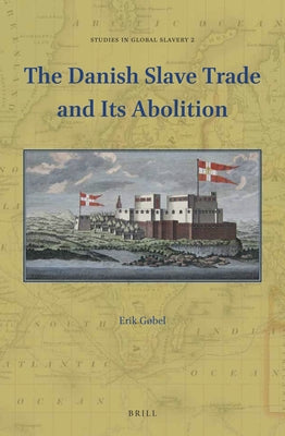 The Danish Slave Trade and Its Abolition by Gøbel, Erik