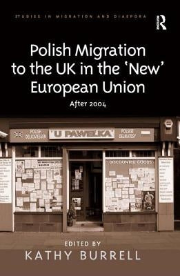 Polish Migration to the UK in the 'New' European Union: After 2004 by Burrell, Kathy