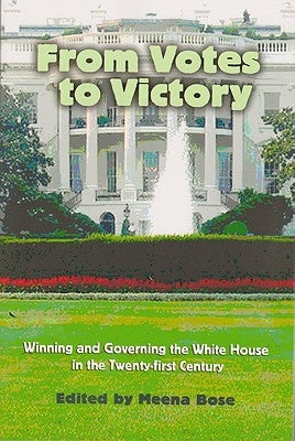 From Votes to Victory: Winning and Governing the White House in the 21st Century by Meena, Bose