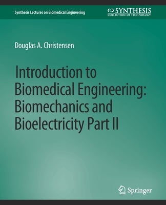 Introduction to Biomedical Engineering: Biomechanics and Bioelectricity - Part II by Christensen, Douglas