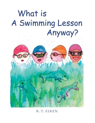 What is a Swimming Lesson Anyway? by Elken, Robin Tuck