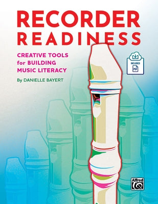 Recorder Readiness: Creative Tools for Building Music Literacy, Book & Online PDF by Bayert, Danielle