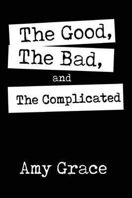 The Good, The Bad, and The Complicated by Grace, Amy