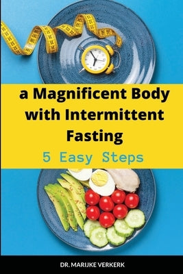 A Magnificent Body with Intermittent Fasting: 5 Easy Steps by Verkerk, Marijke