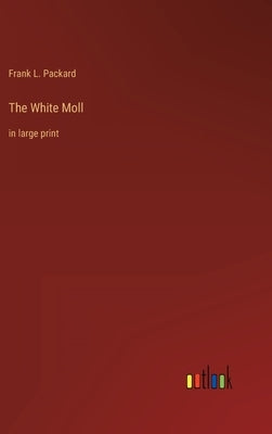The White Moll: in large print by Packard, Frank L.