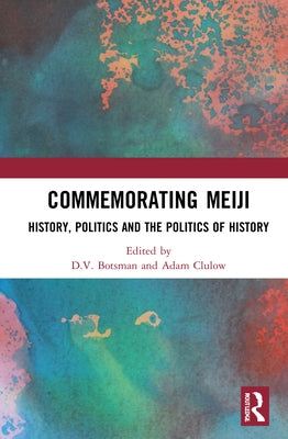Commemorating Meiji: History, Politics and the Politics of History by Botsman, D. V.