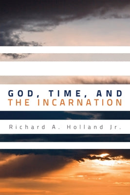 God, Time, and the Incarnation by Holland, Richard A.