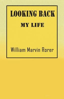 Looking Back: My Life by Rorer, William Marvin