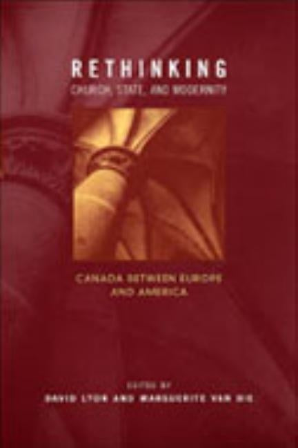 Rethinking Church, State, and Modernity: Canada between Europe and the USA by Lyon, David A.