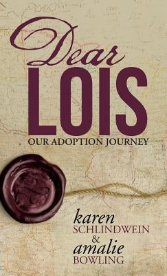 Dear Lois: Our Adoption Journey by Schlindwein, Karen