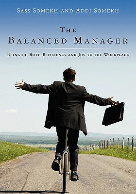 The Balanced Manager: Bringing Both Efficiency and Joy to the Workplace by Somekh, Sass