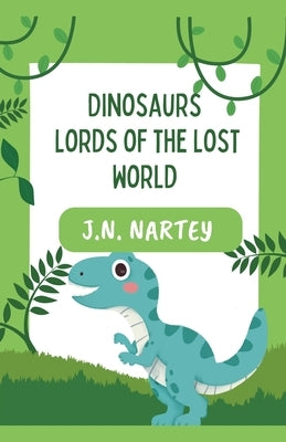 Dinosaurs: Lords of the Lost World by Nartey, Josehine Narkour