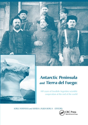 Antarctic Peninsula & Tierra del Fuego: 100 Years of Swedish-Argentine Scientific Cooperation at the End of the World: Proceedings of Otto Nordensjold by Rabassa, Jorge