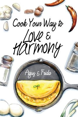 Cook Your Way to Love & Harmony by Antony, Frida