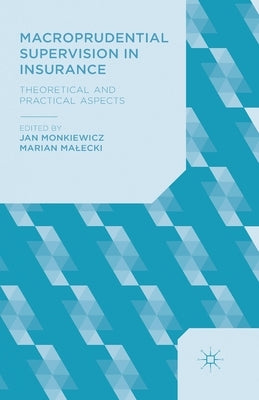 Macroprudential Supervision in Insurance: Theoretical and Practical Aspects by Monkiewicz, J.
