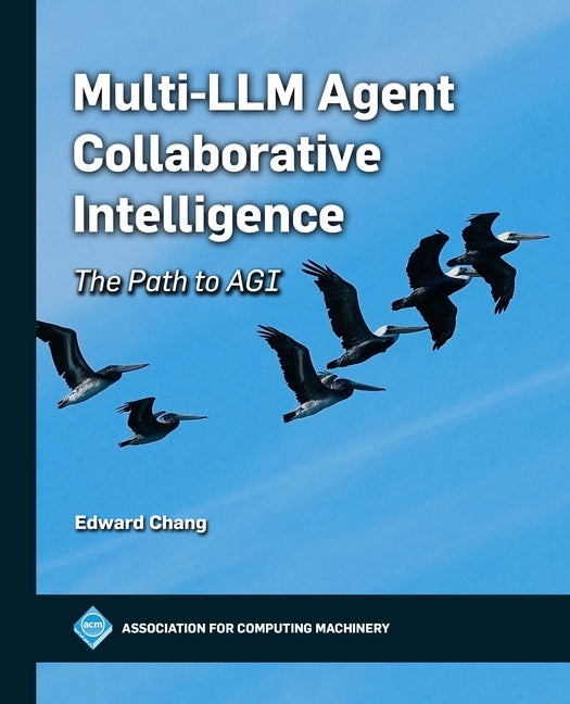 Multi-LLM Agent Collaborative Intelligence: The Path to Artificial General Intelligence by Chang, Edward Y.