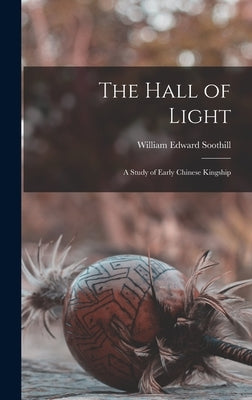 The Hall of Light; a Study of Early Chinese Kingship by Soothill, William Edward 1861-1935