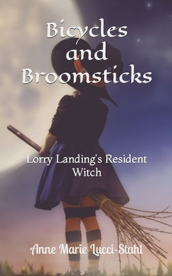 Bicycles and Broomsticks: Lorry Landing's Resident Witch by Lucci-Stahl, Anne Marie
