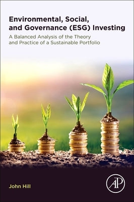Environmental, Social, and Governance (Esg) Investing: A Balanced Analysis of the Theory and Practice of a Sustainable Portfolio by Hill, John