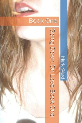 Going Down On Love: Book One by Ward, Mark