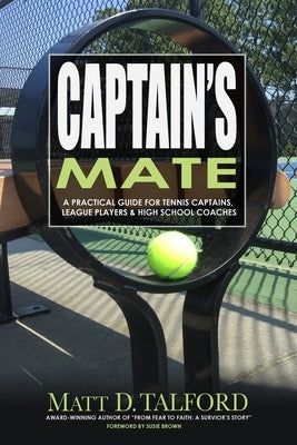 Captain's Mate: A Practical Guide for Tennis Captains, League Players & High School Coaches by Talford, Matt D.