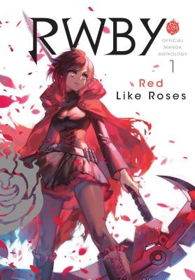 Rwby: Official Manga Anthology, Vol. 1: Red Like Roses by Rooster Teeth Productions