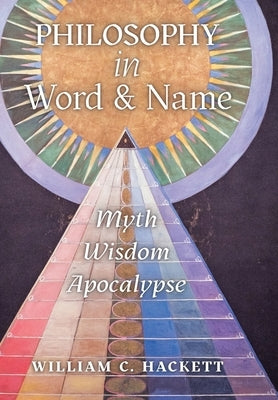 Philosophy in Word and Name: Myth, Wisdom, Apocalypse by Hackett, William C.