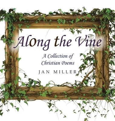 Along the Vine: A Collection of Christian Poems by Miller, Jan