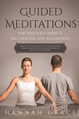 Guided Meditations for Deep Sleep, Anxiety, Self Healing and Relaxation: Relaxation Technique for Anxiety, Mindfulness-Based Cognitive Therapy, How to by Grace, Hannah