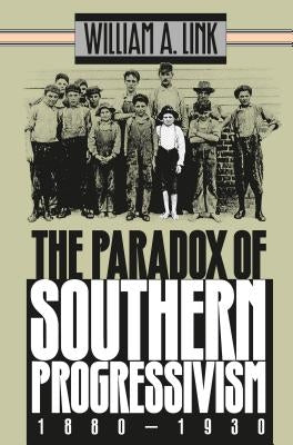 Paradox of Southern Progressivism, 1880-1930 by Link, William A.