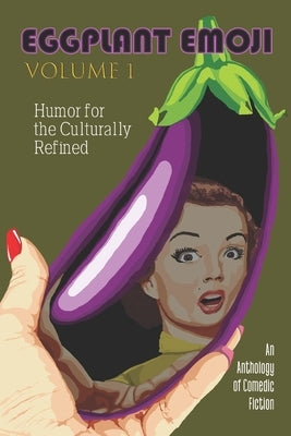 Eggplant Emoji: Volume 1: Humor for the Culturally Refined by Wyvern, Scarlet