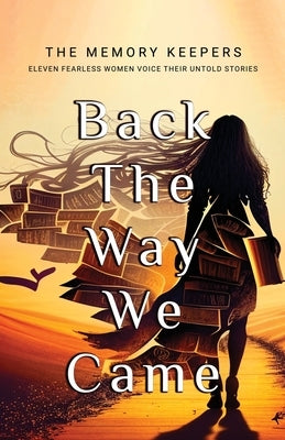 Back The Way We Came: Eleven Fearless Women Voice Their Untold Stories by Keepers, The Memory
