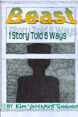 Beast: 1 Story Told 6 Ways by Goodman, Kim Supermutt