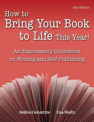 How to Bring Your Book to Life This Year: An Exploratory Guidebook on Writing and Self-Publishing by Shultz, Lisa J.